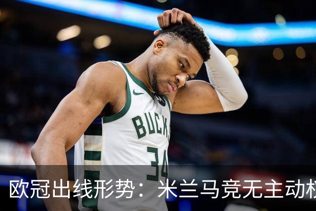 欧冠出线形势：米兰马竞无主动权 巴萨岌岌可危